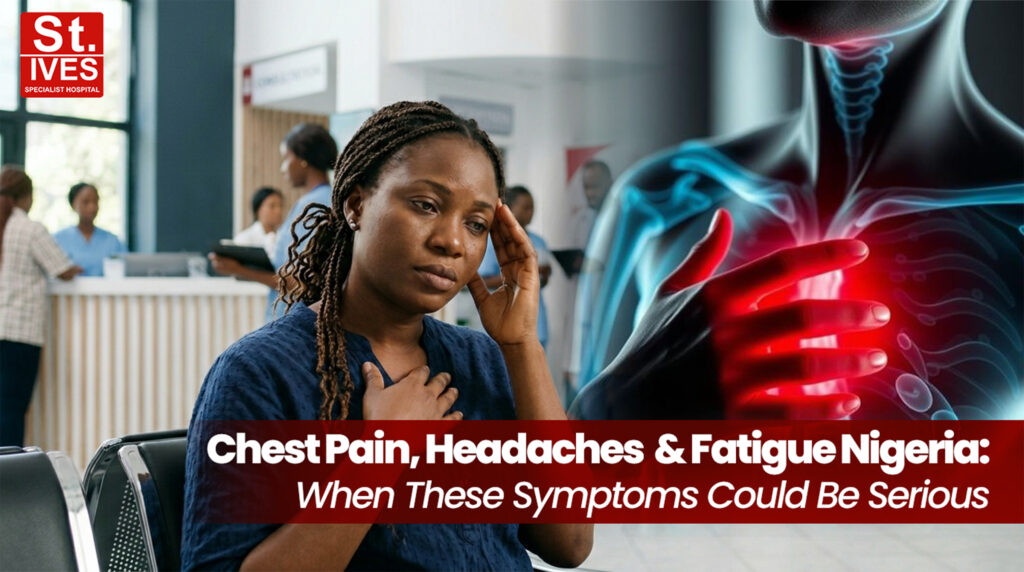 chest pain headaches and fatigue Nigeria warning signs